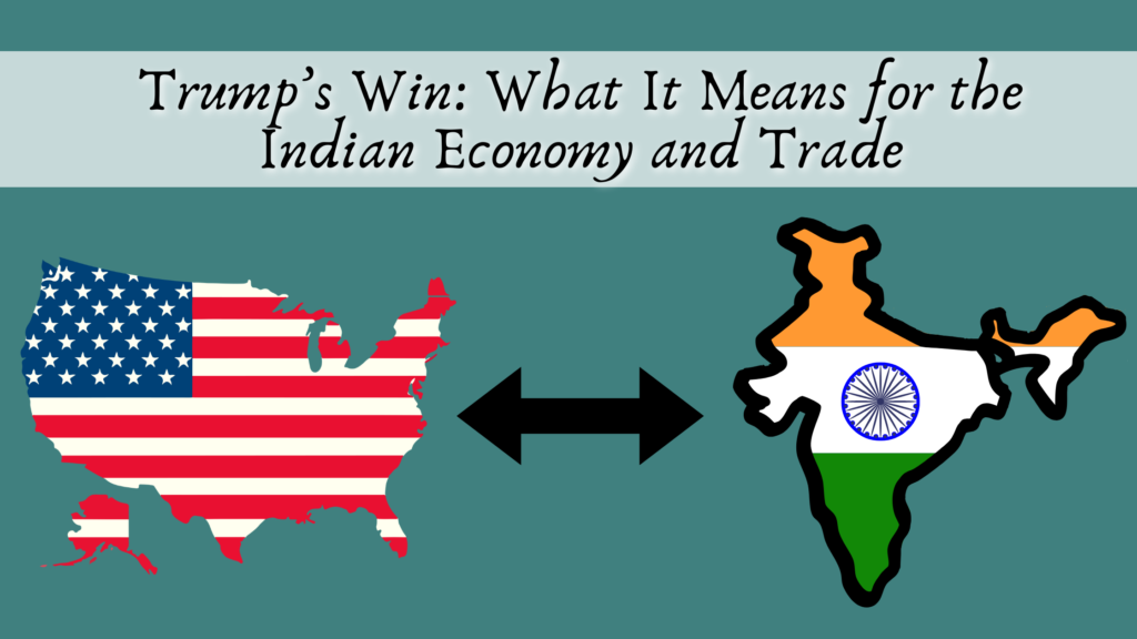 Trump’s Win: What It Means for the Indian Economy and Trade, Trump’s Win Impact on Indian Economy and Trade,Trump’s Win Impact on Indian Economy America Indo-US trade relations Trump Indian market Trump Economy Policy Presidency Impact Opportunities Growth
